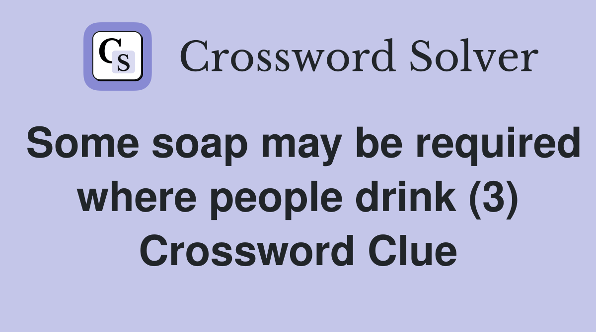 Some soap may be required where people drink (3) Crossword Clue